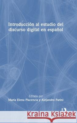 Introducci?n Al Estudio del Discurso Digital En Espa?ol Mar?a Elena Placencia Alejandro Parini 9781032354859 Routledge