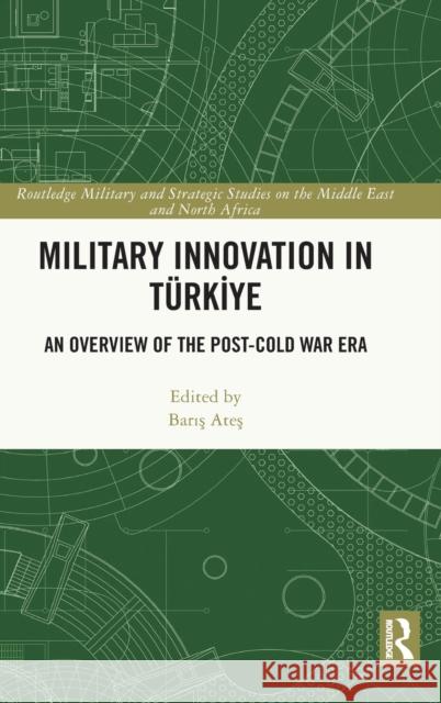 Military Innovation in Türkiye: An Overview of the Post-Cold War Era Ateş, Barış 9781032354910 Taylor & Francis Ltd