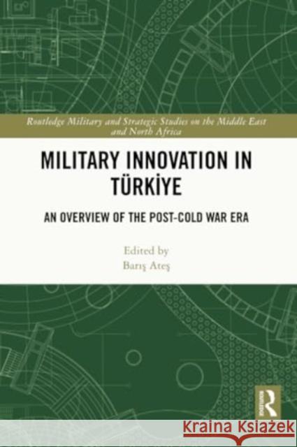 Military Innovation in T?rkiye: An Overview of the Post-Cold War Era Barış Ateş 9781032354934 Routledge