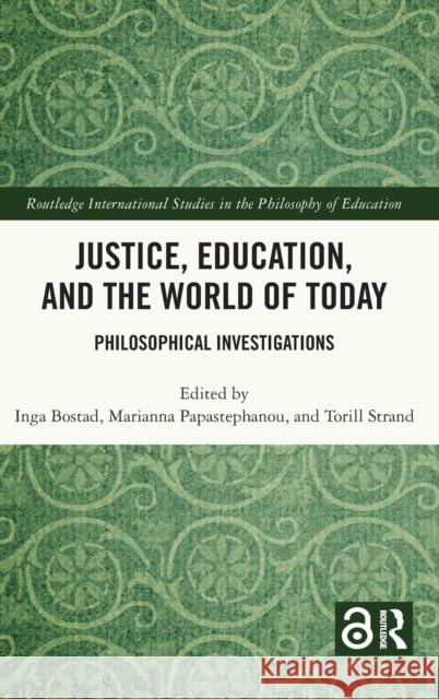 Justice, Education, and the World of Today: Philosophical Investigations Torill Strand Marianna Papastephanou Inga Bostad 9781032355351