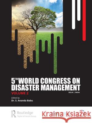 5th World Congress on Disaster Management: Volume II: Proceedings of the International Conference on Disaster Management, November 24-27, 2021, New De Babu, S. Anand 9781032355467