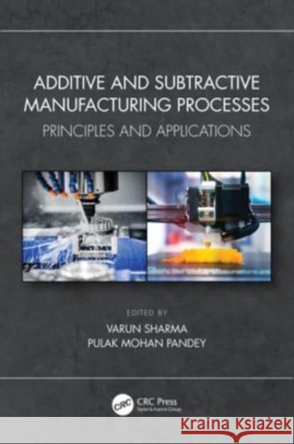 Additive and Subtractive Manufacturing Processes: Principles and Applications Varun Sharma Pulak Mohan Pandey 9781032355559