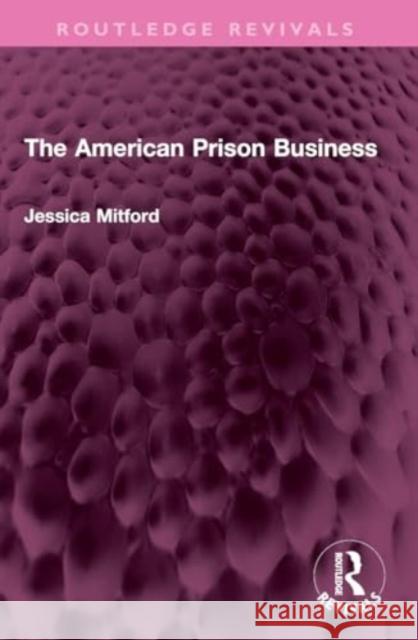 The American Prison Business Jessica Mitford 9781032355566 Taylor & Francis Ltd