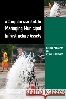 A Comprehensive Guide to Managing Municipal Infrastructure Assets Ayman H. El Hakea 9781032355832 Taylor & Francis Ltd