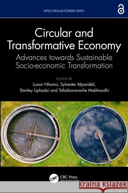 Circular and Transformative Economy: Advances Towards Sustainable Socio-Economic Transformation Luxon Nhamo Sylvester Mpandeli Stanley Liphadzi 9781032356013 CRC Press