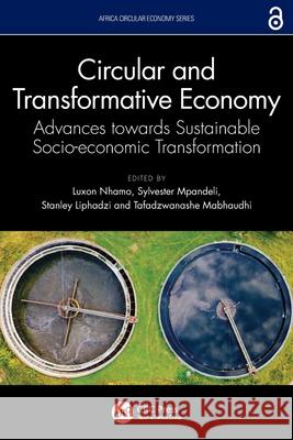 Circular and Transformative Economy: Advances towards Sustainable Socio-economic Transformation Luxon Nhamo Sylvester Mpandeli Stanley Liphadzi 9781032356037 CRC Press