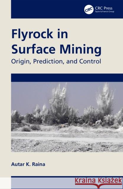 Flyrock in Surface Mining: Origin, Prediction, and Control Autar K. Raina 9781032356129