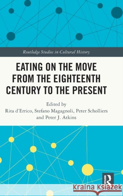 Eating on the Move from the Eighteenth Century to the Present Stefano Magagnoli Peter Scholliers Peter J. Atkins 9781032356136
