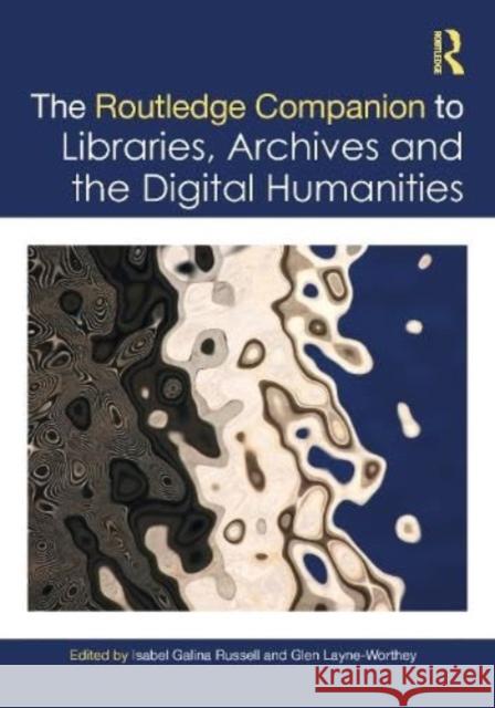 The Routledge Companion to Libraries, Archives and the Digital Humanities Isabel Galina Russell Glen Layne-Worthey 9781032356259 Taylor & Francis Ltd