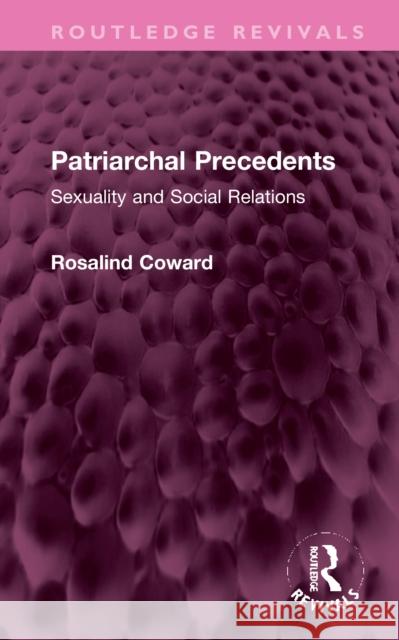 Patriarchal Precedents: Sexuality and Social Relations Rosalind Coward 9781032356297 Routledge