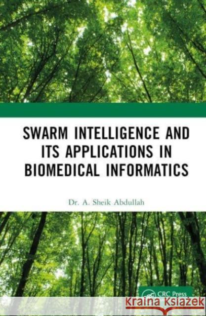 Swarm Intelligence and its Applications in Biomedical Informatics A. Sheik Abdullah 9781032356495 Taylor & Francis Ltd
