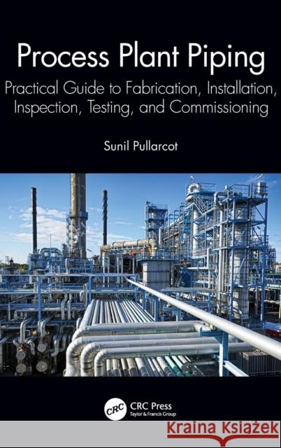 Process Plant Piping: Practical Guide to Fabrication, Installation, Inspection, Testing, and Commissioning Pullarcot, Sunil 9781032357072 Taylor & Francis Ltd
