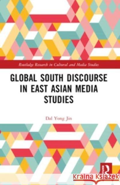 Global South Discourse in East Asian Media Studies Dal Yon 9781032357096 Routledge