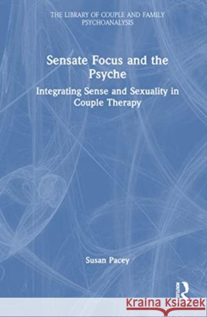 Sensate Focus and the Psyche Susan Pacey 9781032357393 Taylor & Francis Ltd
