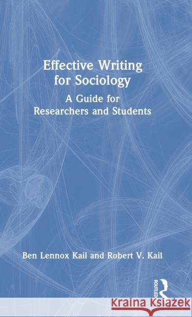 Effective Writing for Sociology: A Guide for Researchers and Students Kail, Ben Lennox 9781032357409 Taylor & Francis Ltd