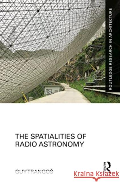 The Spatialities of Radio Astronomy Guy Trangos 9781032357478 Taylor & Francis Ltd