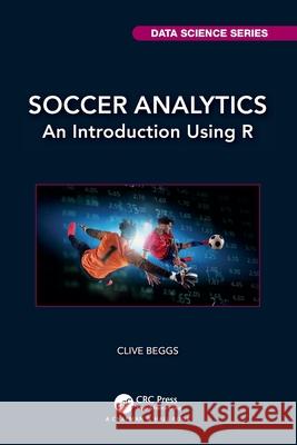 Soccer Analytics: An Introduction Using R Clive Beggs 9781032357584 CRC Press