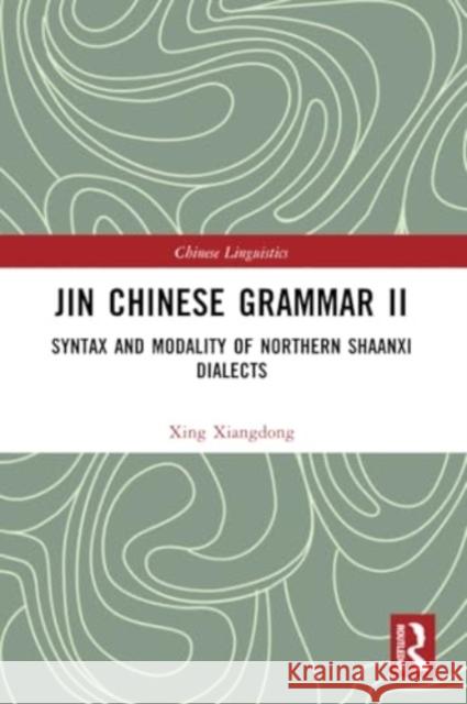 Jin Chinese Grammar II: Syntax and Modality of Northern Shaanxi Dialects Xing Xiangdong 9781032357768