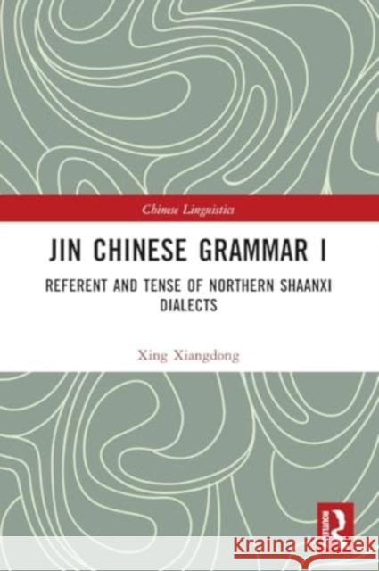 Jin Chinese Grammar I: Referent and Tense of Northern Shaanxi Dialects Xing Xiangdong 9781032357782