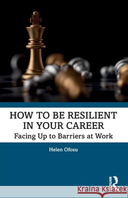 How to Be Resilient in Your Career: Facing Up to Barriers at Work Ofosu, Helen 9781032358178 Taylor & Francis Ltd