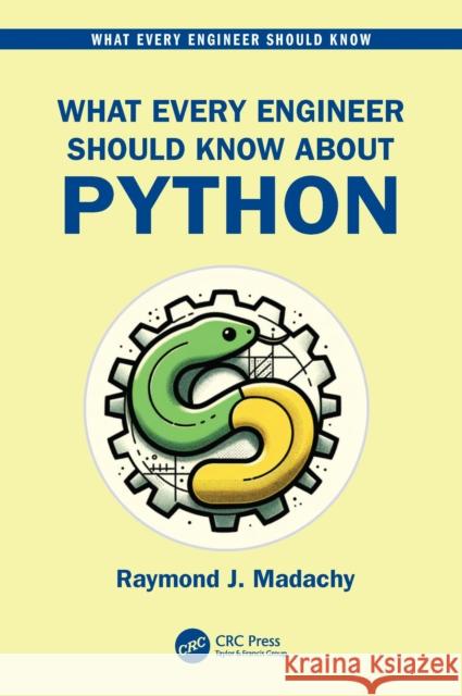 What Every Engineer Should Know about Python Raymond J. (Naval Postgraduate School, Monterey, California, USA) Madachy 9781032358185 CRC Press