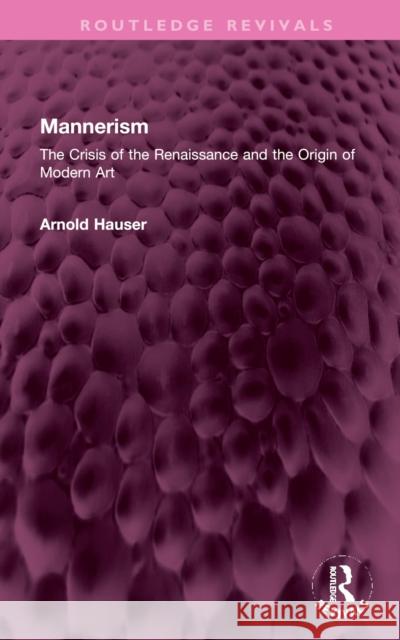 Mannerism (Vol. I and II): The Crisis of the Renaissance and the Origin of Modern Art Hauser, Arnold 9781032358277 Taylor & Francis Ltd