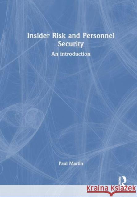 Insider Risk and Personnel Security Paul (Coventry University, UK) Martin 9781032358536 Taylor & Francis Ltd
