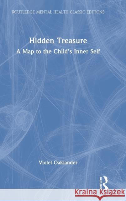 Hidden Treasure: A Map to the Child's Inner Self Oaklander, Violet 9781032358734 Taylor & Francis Ltd