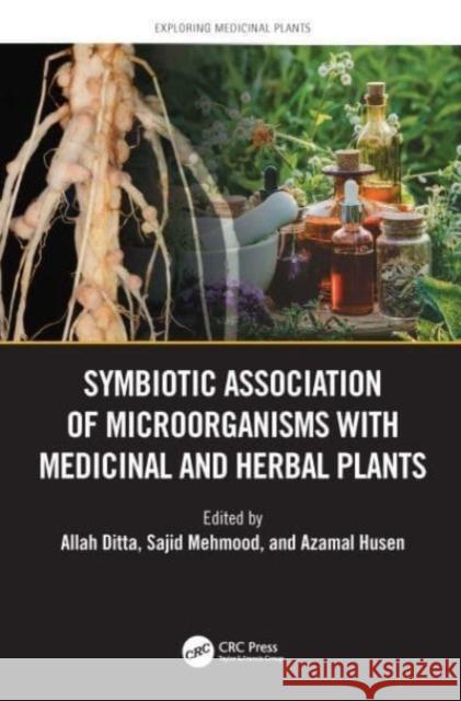 Symbiotic Association of Microorganisms with Medicinal and Herbal Plants Allah Ditta Sajid Mehmood Azamal Husen 9781032358772