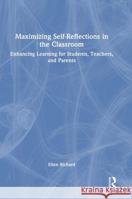 Maximizing Self-Reflections in the Classroom: Enhancing Learning for Students, Teachers, and Parents Richard, Ellen 9781032358826 Taylor & Francis Ltd