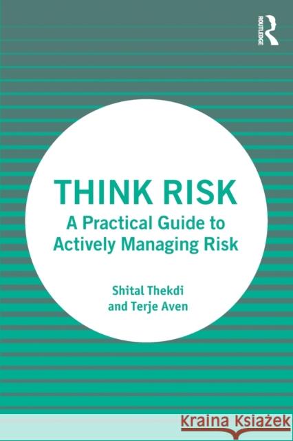 Think Risk: A Practical Guide to Actively Managing Risk Shital Thekdi Terje Aven 9781032358901 Routledge