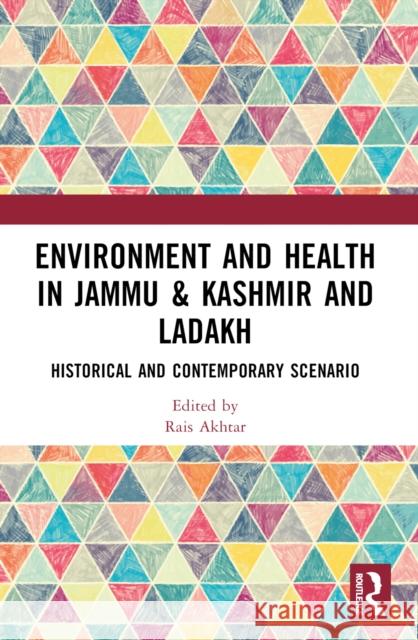 Environment and Health in Jammu & Kashmir and Ladakh: Historical and Contemporary Scenario Rais Akhtar 9781032359472