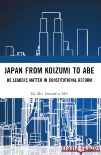 Japan from Koizumi to Abe: Do Leaders Matter in Constitutional Reform Ka Mei Samantha Ma 9781032359496 Routledge Chapman & Hall