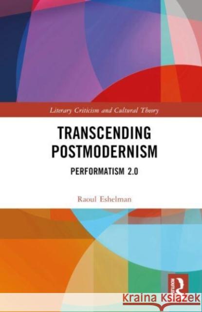 Transcending Postmodernism: Performatism 2.0 Raoul Eshelman 9781032359564 Taylor & Francis Ltd