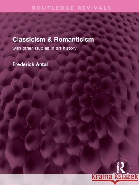 Classicism & Romanticism: With Other Studies in Art History Antal, Frederick 9781032359847
