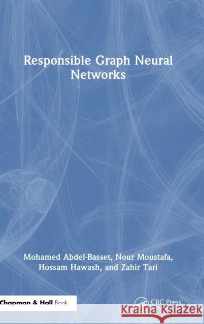Responsible Graph Neural Networks Nour Moustafa Mohamed Abdel-Basset Mohamed Hawash 9781032359892 CRC Press
