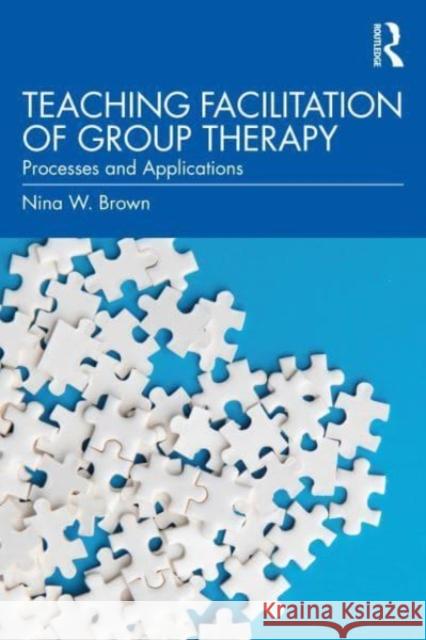 Teaching Facilitation of Group Therapy Nina W. (Old Dominion University, Virginia, USA) Brown 9781032360041 Taylor & Francis Ltd