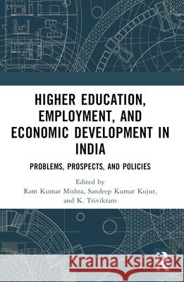 Higher Education, Employment, and Economic Development in India: Problems, Prospects, and Policies Ram Kumar Mishra Sandeep Kuma K. Trivikram 9781032360157 Routledge Chapman & Hall