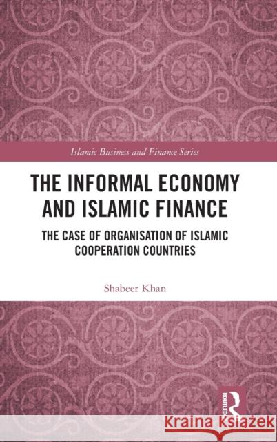 The Informal Economy and Islamic Finance: The Case of Organisation of Islamic Cooperation Countries Khan, Shabeer 9781032360324 Taylor & Francis Ltd