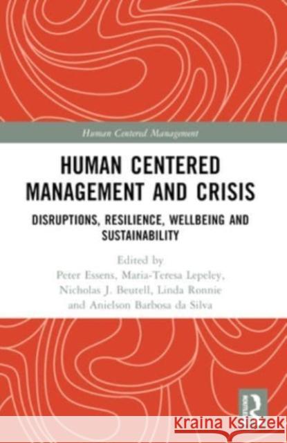 Human Centered Management and Crisis: Disruptions, Resilience, Wellbeing and Sustainability Peter Essens Maria-Teresa Lepeley Nicholas J. Beutell 9781032360478