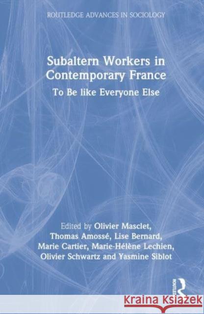 Subaltern Workers in Contemporary France: To Be Like Everyone Else Masclet, Olivier 9781032360560 Taylor & Francis Ltd