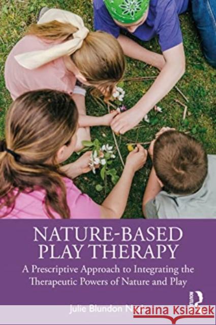 Nature-Based Play Therapy Julie Blundon (Riverside Psychological Associates, LLC, Connecticut, USA) Nash 9781032360584 Taylor & Francis Ltd