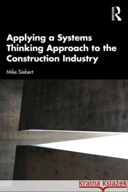 Applying a Systems Thinking Approach to the Construction Industry Michael Siebert 9781032360591 Taylor & Francis Ltd