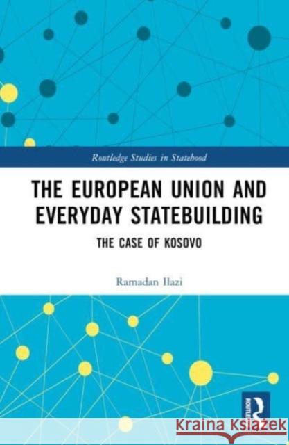 The European Union and Everyday Statebuilding Ramadan (Dublin City University, Ireland) Ilazi 9781032360621 Taylor & Francis Ltd