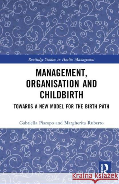 Management, Organization, and Childbirth: Towards a New Model for the Birth Path Piscopo, Gabriella 9781032360652 Taylor & Francis Ltd