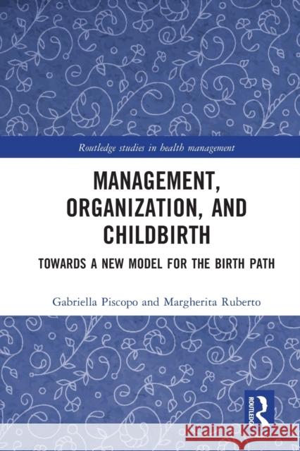 Management, Organization, and Childbirth: Towards a New Model for the Birth Path Piscopo, Gabriella 9781032360669 Taylor & Francis Ltd