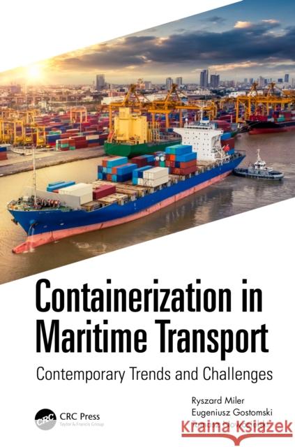 Containerization in Maritime Transport: Contemporary Trends and Challenges Ryszard K. Miler Eugeniusz Gostomski Tomasz Nowosielski 9781032360720 CRC Press