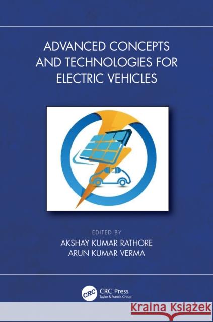 Advanced Concepts and Technologies for Electric Vehicles Akshay Kumar Rathore Arun Kumar Verma 9781032360744