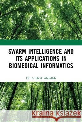 Swarm Intelligence and its Applications in Biomedical Informatics A. Sheik Abdullah 9781032360904 CRC Press