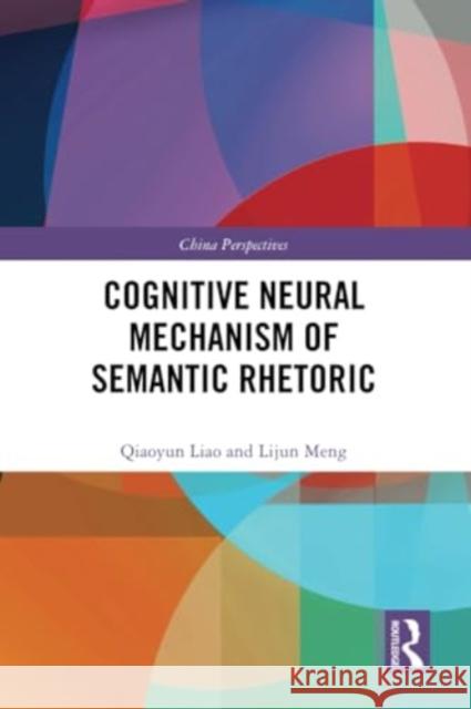 Cognitive Neural Mechanism of Semantic Rhetoric Qiaoyun Liao Lijun Meng 9781032361017 Routledge